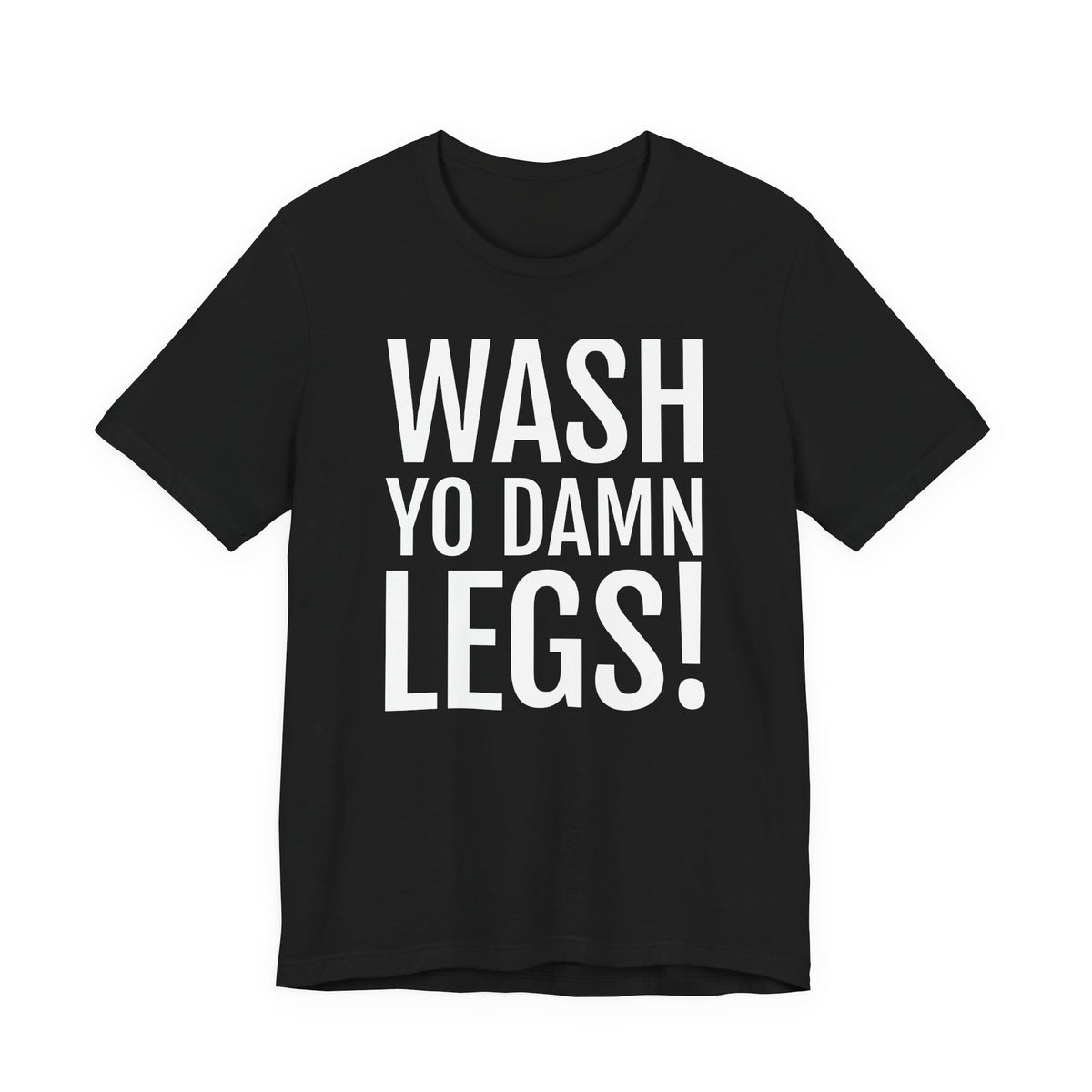 Wash Yo Damn Legs! Short Sleeve Tee