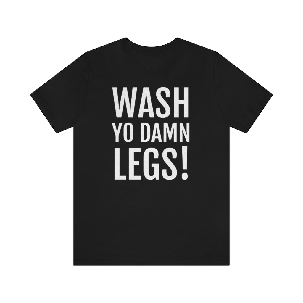 Wash Yo Damn Legs! Short Sleeve Tee