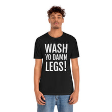 Load image into Gallery viewer, Wash Yo Damn Legs! Short Sleeve Tee
